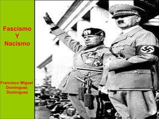 Fascismo
    Y
 Nacismo




Francisco Miguel
   Domínguez
   Domínguez
 