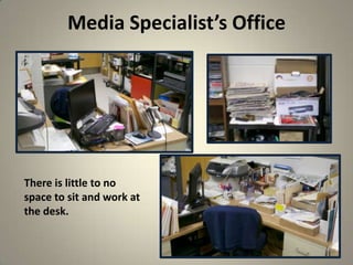 Media Specialist’s Office
23
There is little to no
space to sit and work at
the desk.
 