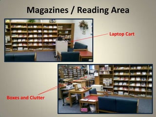 Magazines / Reading Area
8
Laptop Cart
Boxes and Clutter
 