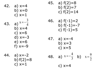 a) f(2)=8b) f(2)=7c) f(2)=14a) f(-1)=2 b) f(-1)=-7 c) f(-1)=5a) x=-4b) x=3c) x=5a) b) c) x=4 a) x=4b) x=0c) x=1a) b) x=4 c) x=6d) x=-3e) x=6f) x=-9a) x=-2b) f(2)=8c) x=1