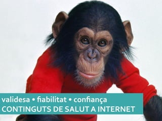 validesa	
 •	
 ﬁabilitat	
 •	
 conﬁança	
 
CONTINGUTS	
 DE	
 SALUT	
 A	
 INTERNET	
 validesa	
 •	
 ﬁabilitat	
 •	
 conﬁança	
 
CONTINGUTS	
 DE	
 SALUT	
 A	
 INTERNET	
 
 