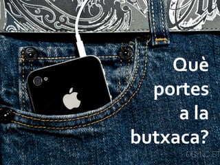 Què	
 	
 	
 
portes	
 
a	
 la	
 
butxaca?	
 
 