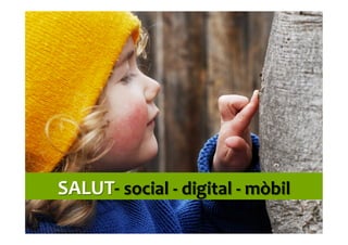 SALUT-­‐	
  social	
  -­‐	
  digital	
  -­‐	
  mòbil	
  
 