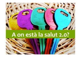 A	
  on	
  està	
  la	
  salut	
  2.0?	
  
 