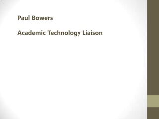 Paul Bowers Academic Technology Liaison 