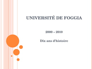 UNIVERSITÉ DE FOGGIA 2000 – 2010 Dix ans d'histoire 