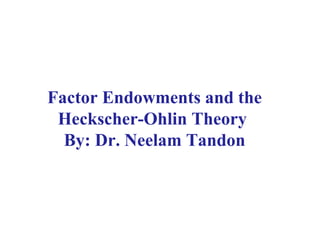 Factor Endowments and the
 Heckscher-Ohlin Theory
  By: Dr. Neelam Tandon
 