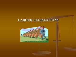 LABOUR LEGISLATIONS
 