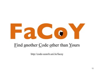 FaCoYFind another Code other than Yours
10
http://code-search.uni.lu/facoy
 