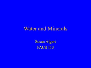 Water and Minerals
Susan Algert
FACS 113
 