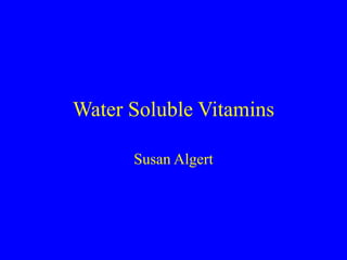 Water Soluble Vitamins
Susan Algert
 