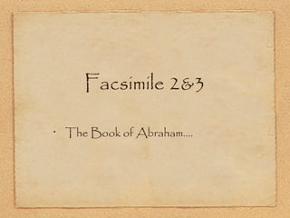 Facsimile 2&3
•
The Book of Abraham….
 
