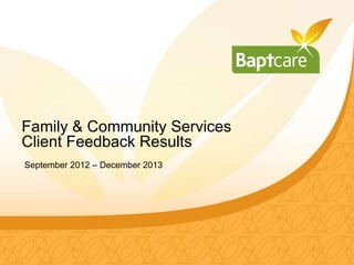 Family & Community Services
Client Feedback Results
September 2012 – December 2013
 