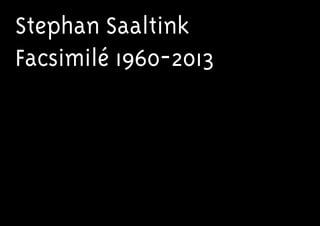 Stephan Saaltink
Facsimilé 1960-2013
 