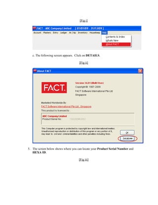 [Fig i]




   c. The following screen appears. Click on DETAILS.

                                     [Fig ii]




5. The screen below shows where you can locate your Product Serial Number and
   HEXA ID.

                                     [Fig iii]
 