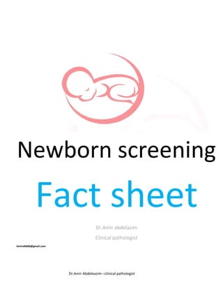 Dr.Amir Abdeleazim –clinical pathologist
Newborn screening
Fact sheet
Dr.Amir abdelazim
Clinical pathologist
Amiral6666@gmail.com
 