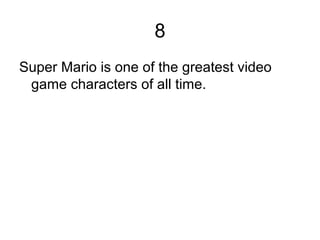 8
Super Mario is one of the greatest video
game characters of all time.
 