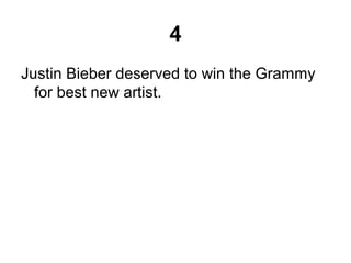 4
Justin Bieber deserved to win the Grammy
for best new artist.
 