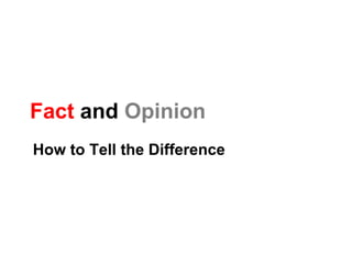 Fact and Opinion
How to Tell the Difference
 