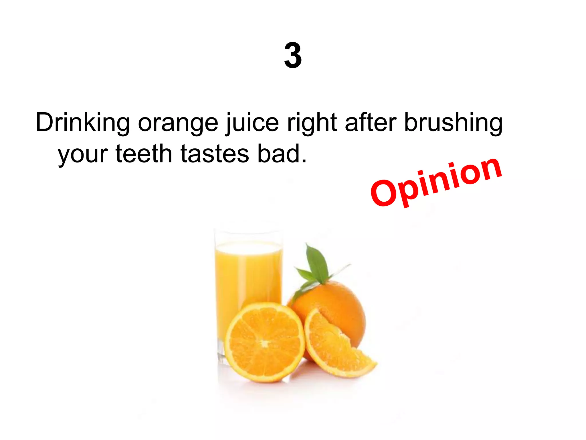 3
Drinking orange juice right after brushing
your teeth tastes bad.
 