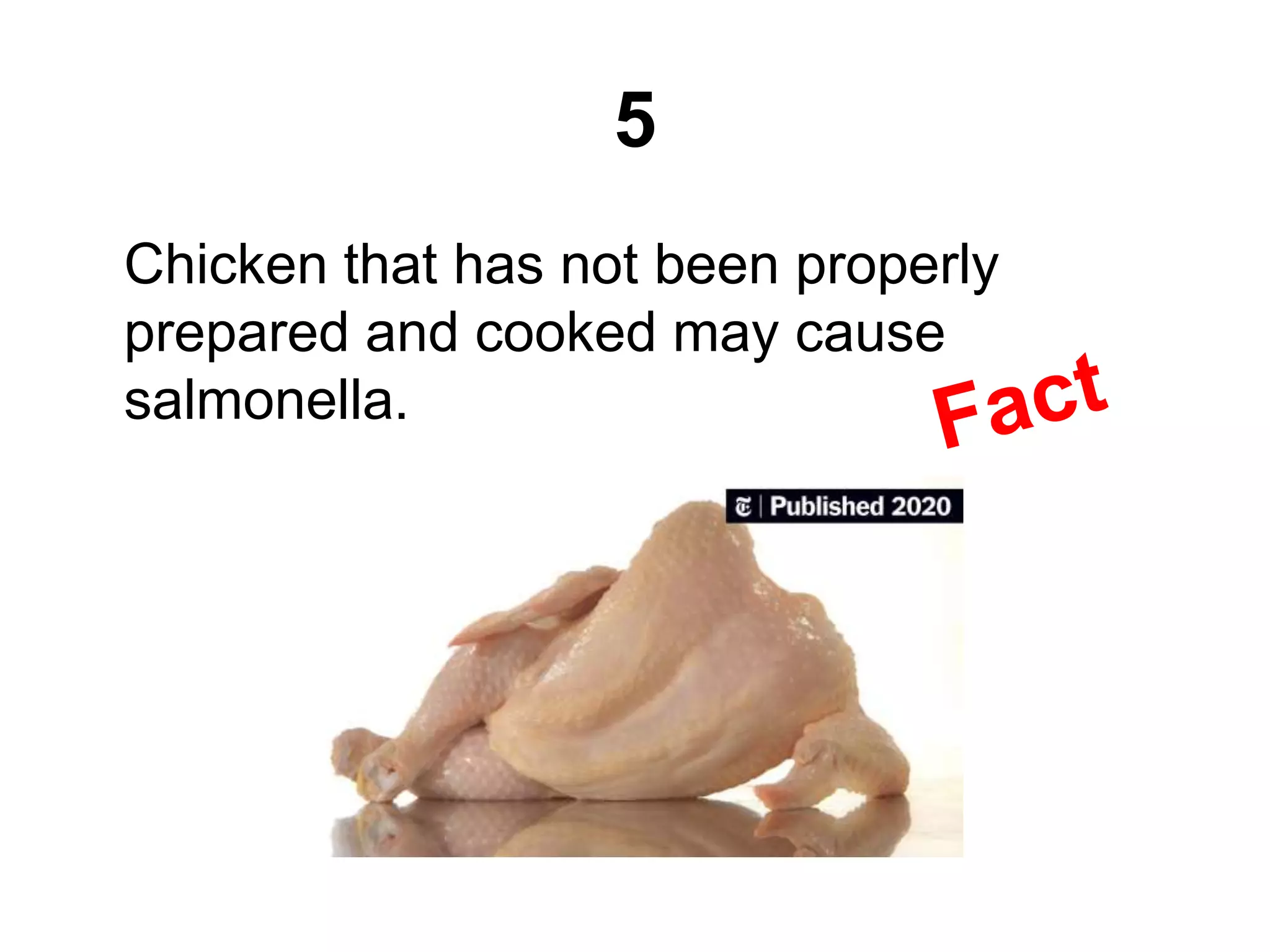 5
Chicken that has not been properly
prepared and cooked may cause
salmonella.
 