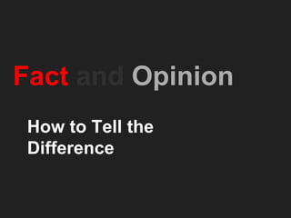 Fact and Opinion
How to Tell the
Difference
 