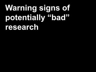 Warning signs of
potentially “bad”
research
 