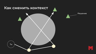 Как сменить контекст
Ты
Решение
 