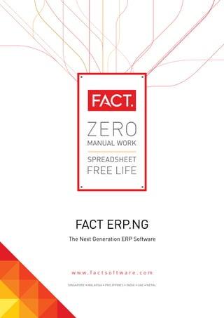 FACT ERP.NG
The Next Generation ERP Software
w w w . f a c t s o f t w a r e . c o m
SINGAPORE MALAYSIA PHILIPPINES INDIA UAE NEPAL
 