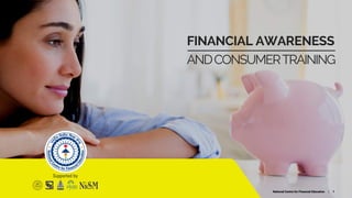 FINANCIAL AWARENESS
ANDCONSUMERTRAINING
__________________________________
National Centre for Financial Education | 1
 