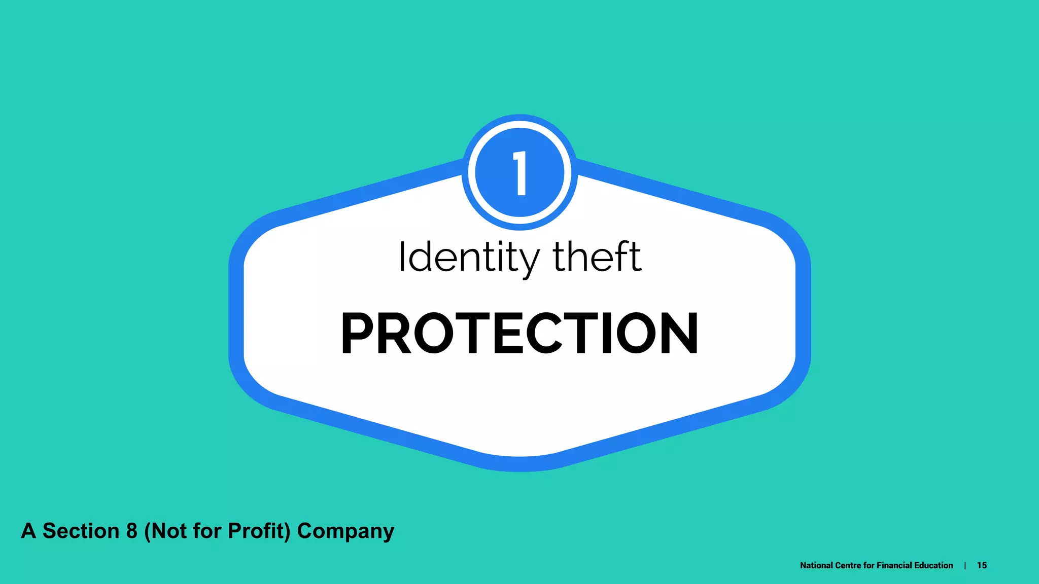 PROTECTION
Identity theft
1
National Centre for Financial Education | 15
A Section 8 (Not for Profit) Company
 