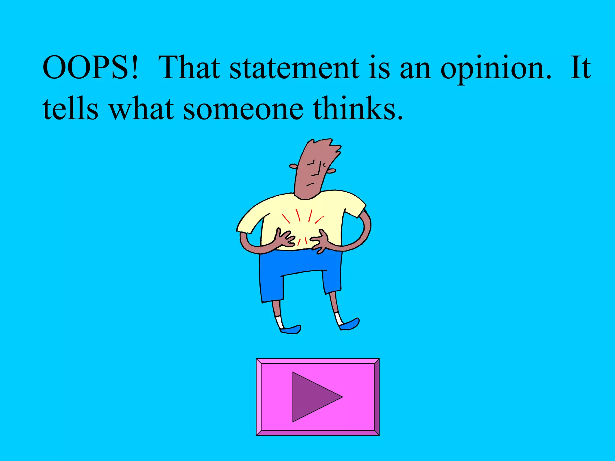 OOPS! That statement is an opinion. It
tells what someone thinks.
 