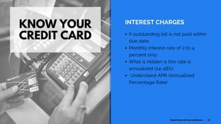 KNOW YOUR
CREDIT CARD
INTEREST CHARGES
If outstanding bill is not paid within
due date
Monthly interest rate of 2 to 4
per...