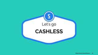 CASHLESS
Let's go
5
National Centre for Financial Education | 66
 