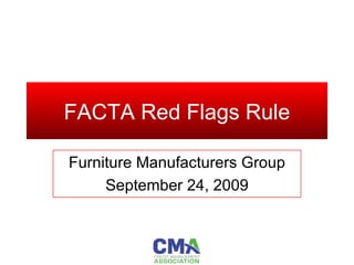 FACTA Red Flags Rule Furniture Manufacturers Group September 24, 2009 