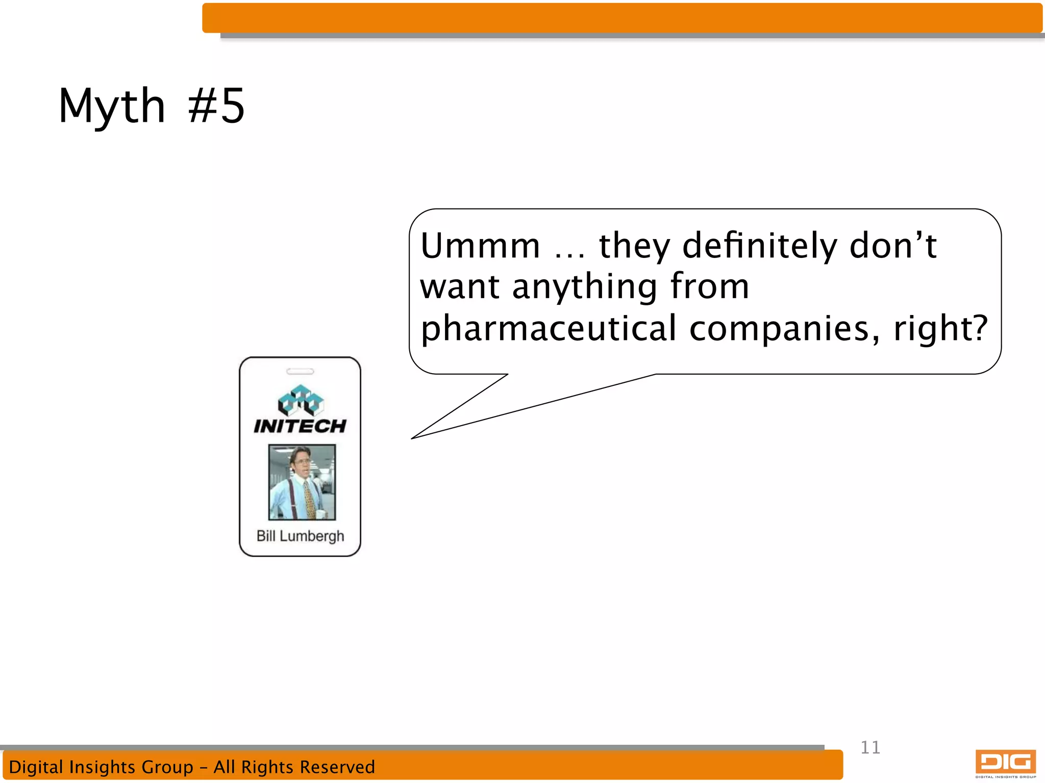 Myth #5
Ummm … they deﬁnitely don’t
want anything from
pharmaceutical companies, right?

Digital Insights Group – All Rights Reserved

11

 