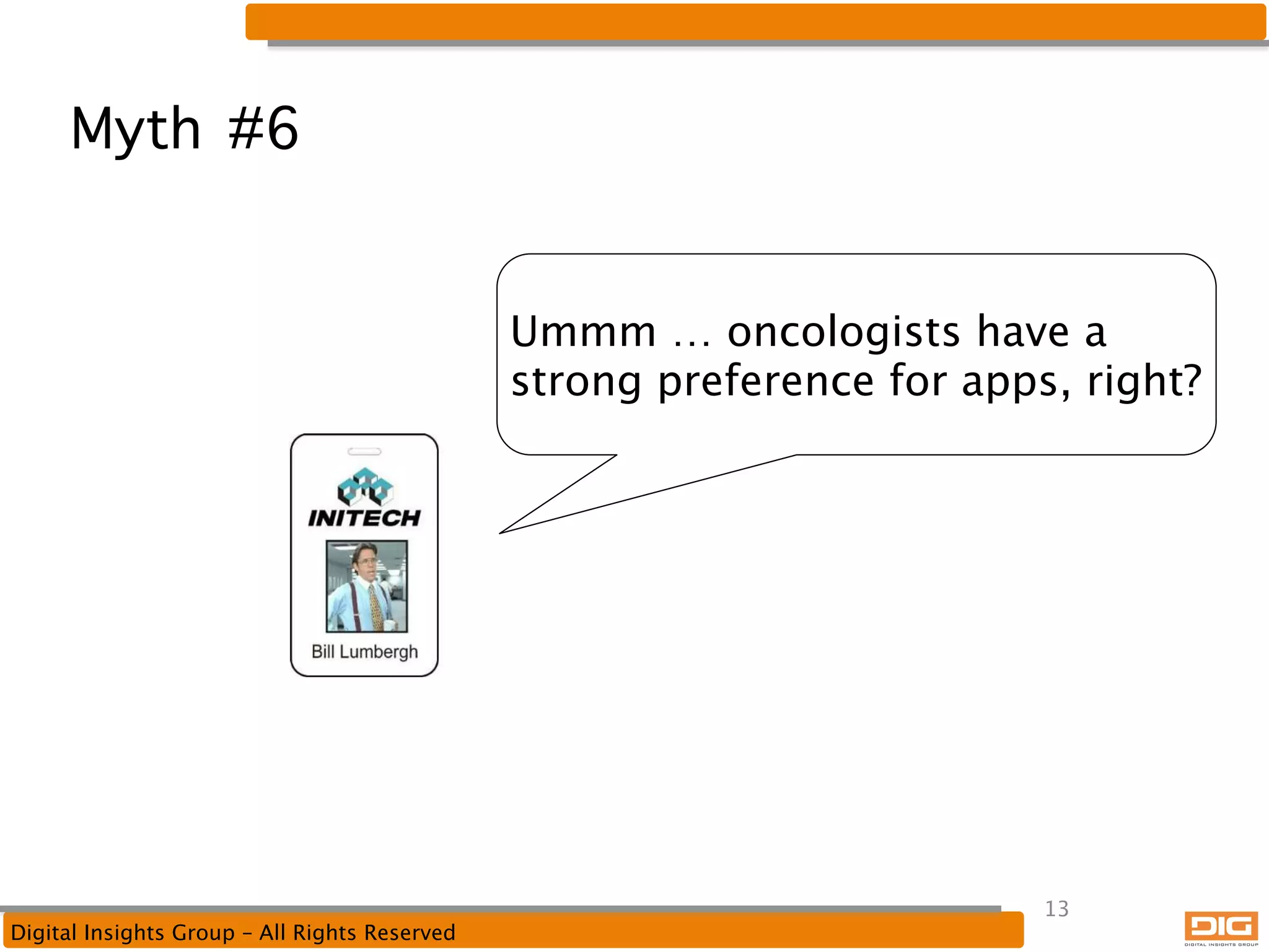 Myth #6
Ummm … oncologists have a
strong preference for apps, right?

Digital Insights Group – All Rights Reserved

13

 