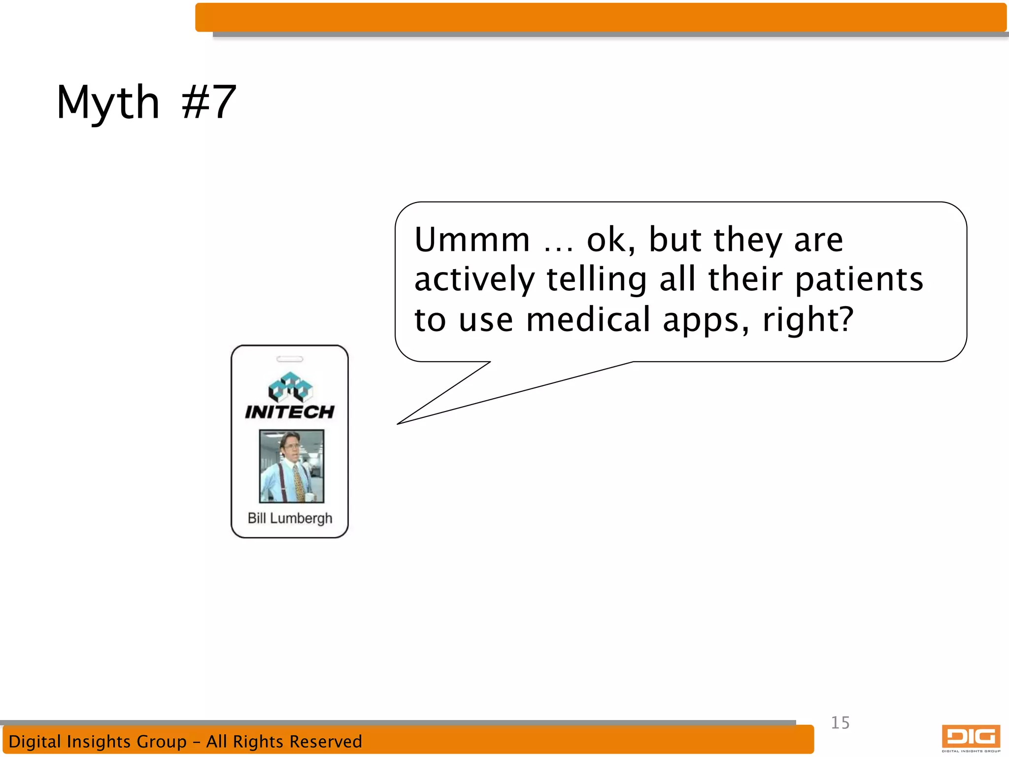 Myth #7
Ummm … ok, but they are
actively telling all their patients
to use medical apps, right?

Digital Insights Group – All Rights Reserved

15

 