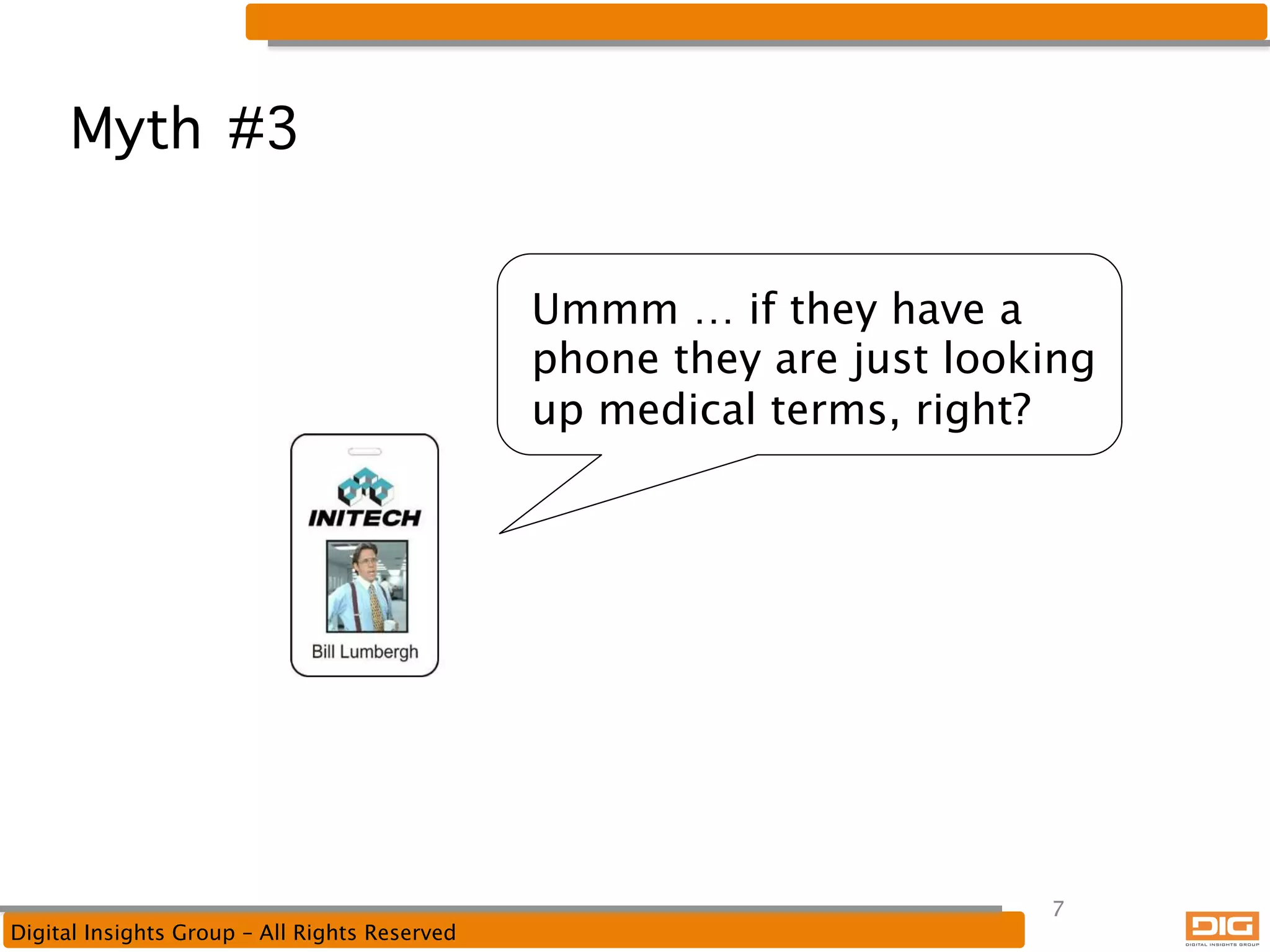 Myth #3
Ummm … if they have a
phone they are just looking
up medical terms, right?

Digital Insights Group – All Rights Reserved

7

 