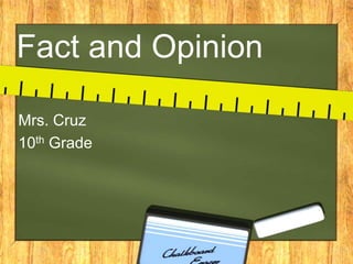 Fact and Opinion

Mrs. Cruz
10th Grade
 