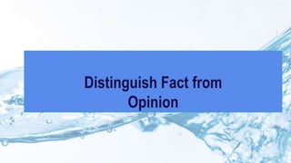 Distinguish Fact from
Opinion
 