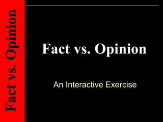 Fact vs. Opinion
An Interactive Exercise
 