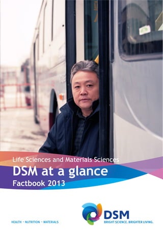Life Sciences and Materials Sciences
DSM at a glance
Factbook 2013
 