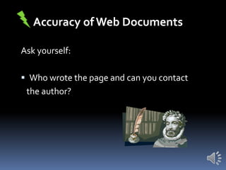 Accuracy of Web Documents
Ask yourself:
 Who wrote the page and can you contact

the author?

 