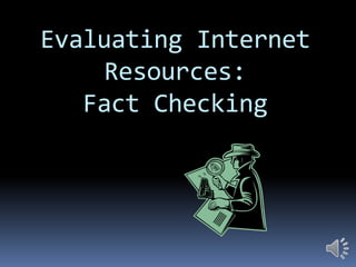 Evaluating Internet
Resources:
Fact Checking

 