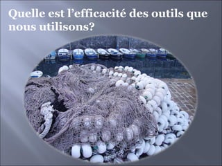 Quelle est l’efficacité des outils que  nous utilisons? 
