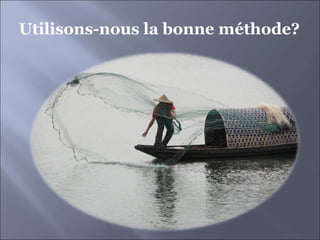Utilisons-nous la bonne méthode? 