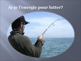 Ai-je l’energie pour lutter? 