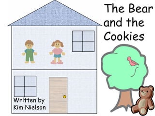 The Bear and the Cookies Written by Kim Nielson 