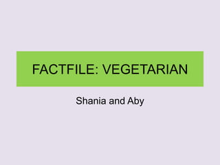 FACTFILE: VEGETARIAN
Shania and Aby
 